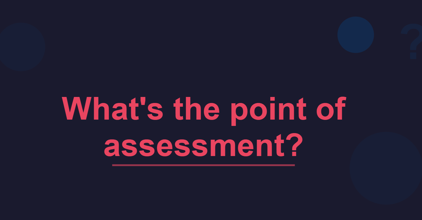 What’s the point of assessment?